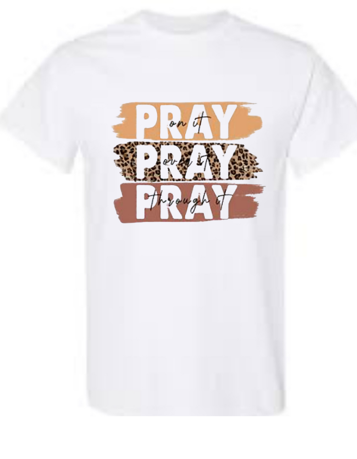 Pray on it Pray over it Pray through it Tee