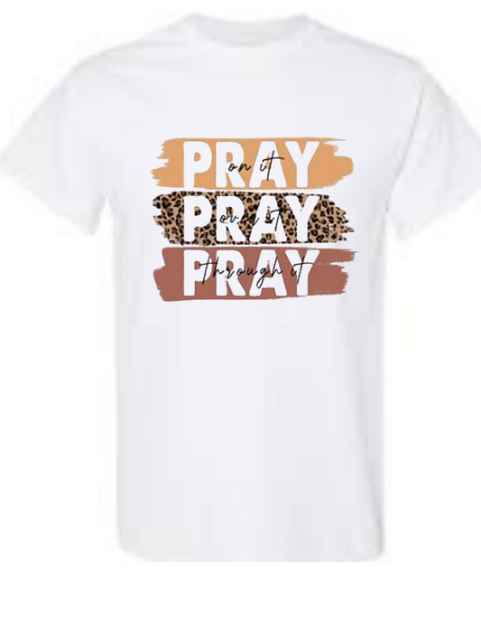 Pray on it Pray over it Pray through it Tee